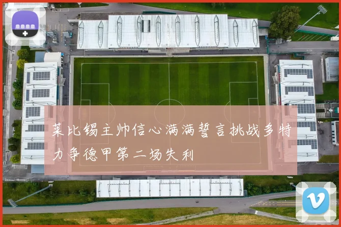 莱比锡主帅信心满满誓言挑战多特力争德甲第二场失利